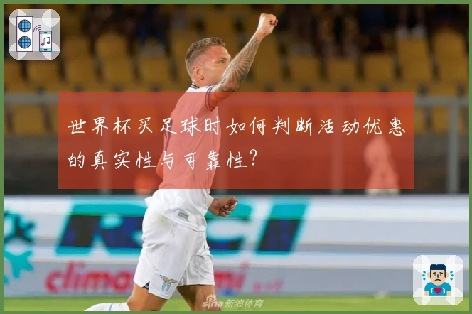 世界杯买足球时如何判断活动优惠的真实性与可靠性？