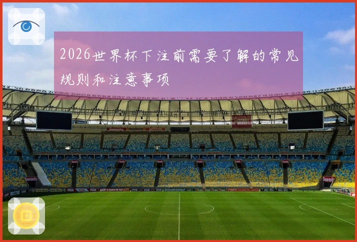 2026世界杯下注前需要了解的常见规则和注意事项