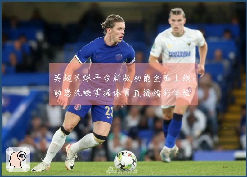 英超买球平台新版功能全面上线，助您流畅掌握体育直播精彩体验
