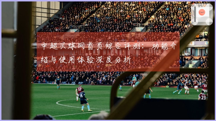 中超买球网首页综合评测：功能介绍与使用体验深度分析